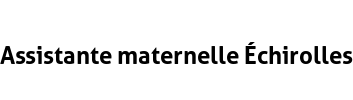Assistante maternelle Échirolles